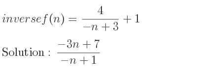 The inverse of f(n)= 4/(-n+3)+1 is (-3n+7)/(-n+1)